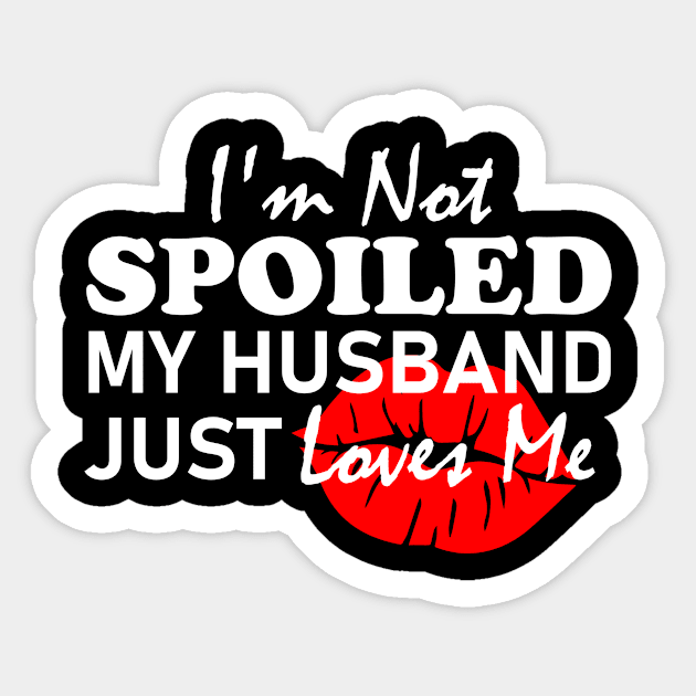 Funny Wife I'm Not Spoiled My Husband Just Loves Me Sticker by hibahouari1@outlook.com